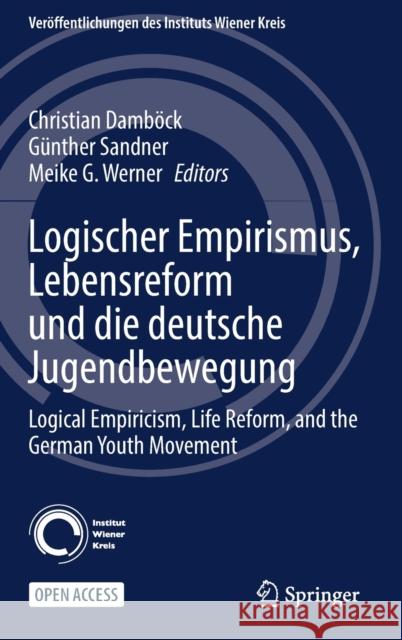 Logischer Empirismus, Lebensreform Und Die Deutsche Jugendbewegung: Logical Empiricism, Life Reform, and the German Youth Movement Damböck, Christian 9783030848866 Springer