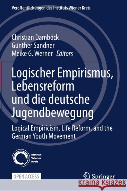 Logischer Empirismus, Lebensreform Und Die Deutsche Jugendbewegung: Logical Empiricism, Life Reform, and the German Youth Movement Damböck, Christian 9783030848897 Springer