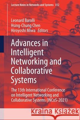 Advances in Intelligent Networking and Collaborative Systems: The 13th International Conference on Intelligent Networking and Collaborative Systems (I Leonard Barolli Hsing-Chung Chen Hiroyoshi Miwa 9783030849092