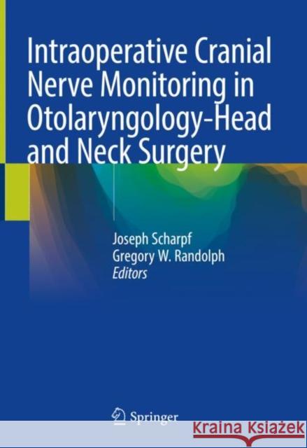 Intraoperative Cranial Nerve Monitoring in Otolaryngology-Head and Neck Surgery Joseph Scharpf Gregory W. Randolph 9783030849153
