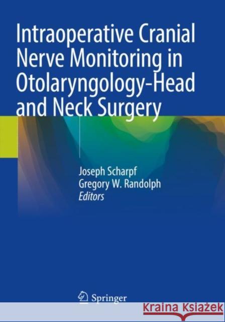 Intraoperative Cranial Nerve Monitoring in Otolaryngology-Head and Neck Surgery Joseph Scharpf Gregory W. Randolph 9783030849184