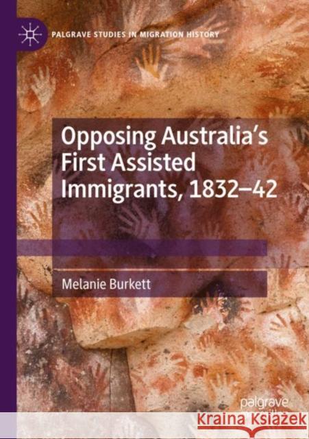 Opposing Australia’s First Assisted Immigrants, 1832-42 Melanie Burkett 9783030849221 Palgrave MacMillan