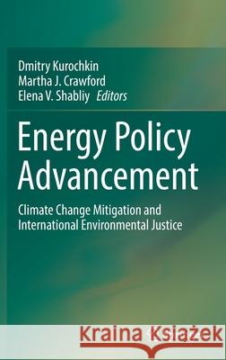 Energy Policy Advancement: Climate Change Mitigation and International Environmental Justice Dmitry Kurochkin Martha J. Crawford Elena V. Shabliy 9783030849924 Springer