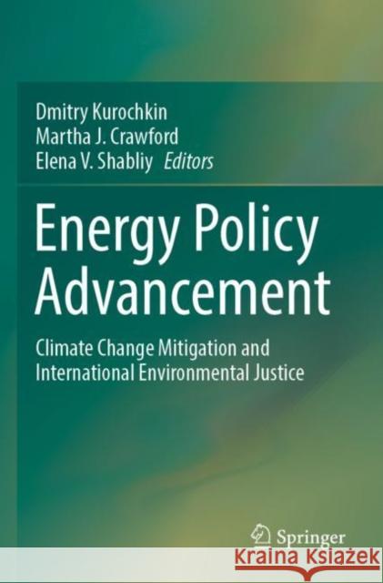Energy Policy Advancement: Climate Change Mitigation and International Environmental Justice Dmitry Kurochkin Martha J. Crawford Elena V. Shabliy 9783030849955 Springer