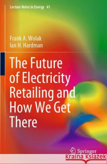 The Future of Electricity Retailing and How We Get There Wolak, Frank A. 9783030850074