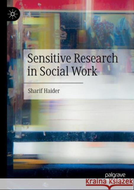 Sensitive Research in Social Work Sharif Haider 9783030850081 Palgrave MacMillan