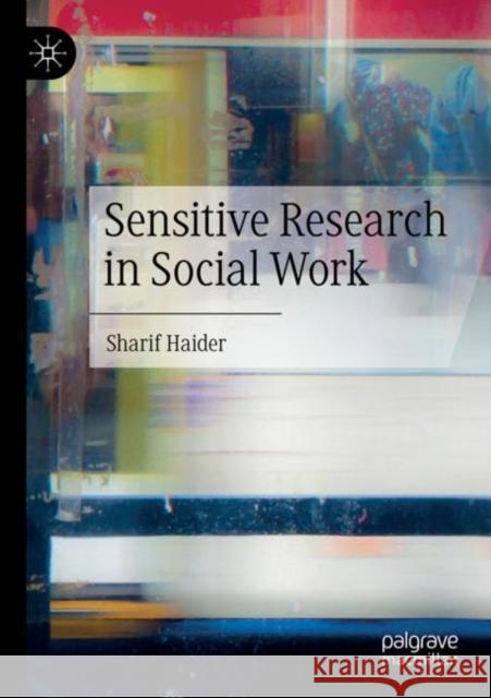 Sensitive Research in Social Work Sharif Haider 9783030850111 Palgrave MacMillan