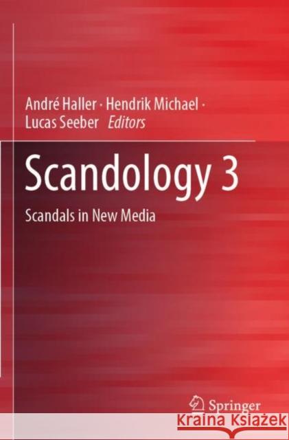 Scandology 3: Scandals in New Media Andr? Haller Hendrik Michael Lucas Seeber 9783030850159