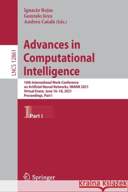 Advances in Computational Intelligence: 16th International Work-Conference on Artificial Neural Networks, Iwann 2021, Virtual Event, June 16-18, 2021, Ignacio Rojas Gonzalo Joya Andreu Catala 9783030850296