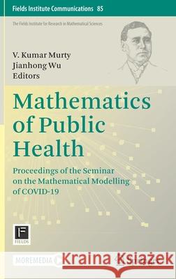 Mathematics of Public Health: Proceedings of the Seminar on the Mathematical Modelling of Covid-19 V. Kumar Murty Jianhong Wu 9783030850524