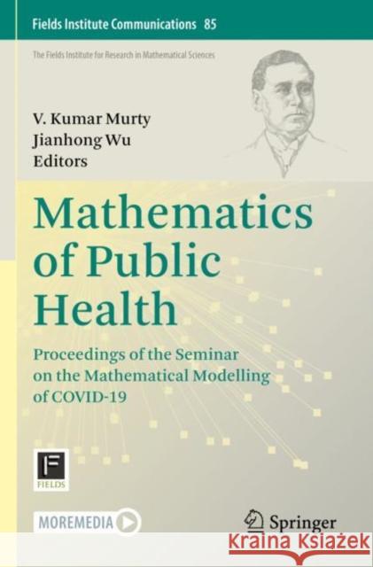 Mathematics of Public Health: Proceedings of the Seminar on the Mathematical Modelling of COVID-19 V. Kumar Murty Jianhong Wu 9783030850555