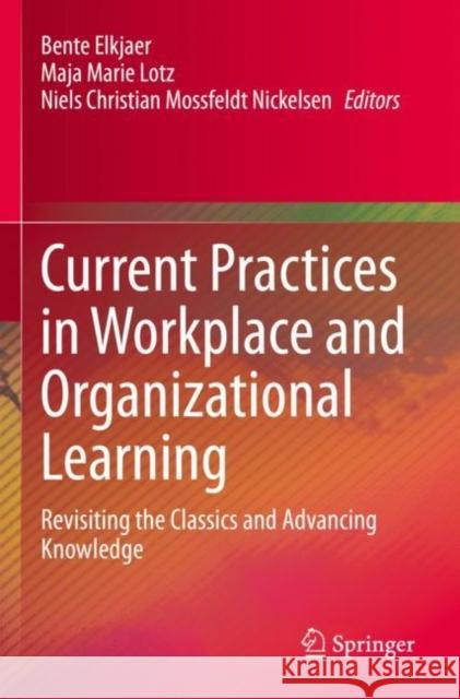 Current Practices in Workplace and Organizational Learning: Revisiting the Classics and Advancing Knowledge Bente Elkjaer Maja Marie Lotz Niels Christian Mossfeld 9783030850623