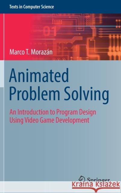 Animated Problem Solving: An Introduction to Program Design Using Video Game Development Moraz 9783030850906 Springer Nature Switzerland AG