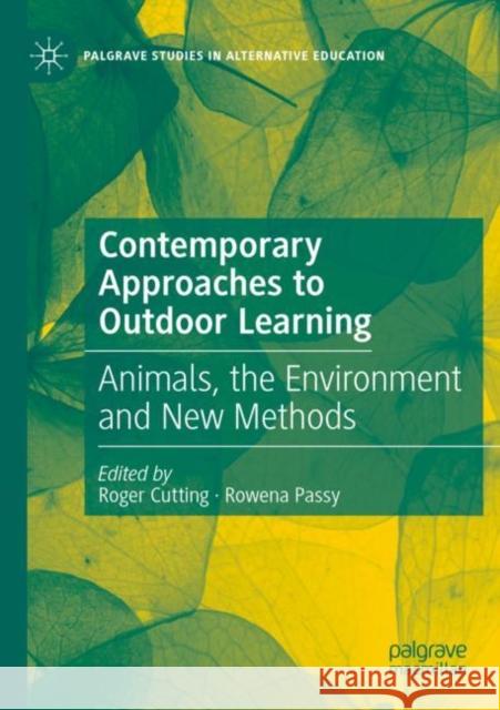 Contemporary Approaches to Outdoor Learning: Animals, the Environment and New Methods Roger Cutting Rowena Passy 9783030850975 Palgrave MacMillan