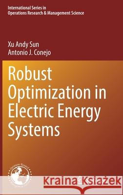 Robust Optimization in Electric Energy Systems Andy Sun Antonio J. Conejo 9783030851279 Springer