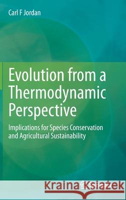 Evolution from a Thermodynamic Perspective: Implications for Species Conservation and Agricultural Sustainability Carl F. Jordan 9783030851859