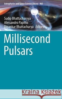 Millisecond Pulsars Sudip Bhattacharyya Alessandro Papitto Dipankar Bhattacharya 9783030851972 Springer