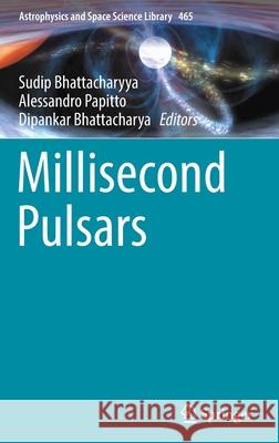 Millisecond Pulsars Sudip Bhattacharyya Alessandro Papitto Dipankar Bhattacharya 9783030851972