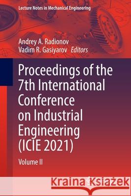 Proceedings of the 7th International Conference on Industrial Engineering (Icie 2021): Volume II Andrey A. Radionov Vadim R. Gasiyarov 9783030852290