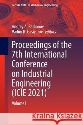 Proceedings of the 7th International Conference on Industrial Engineering (Icie 2021): Volume I Andrey A. Radionov Vadim R. Gasiyarov 9783030852320 Springer