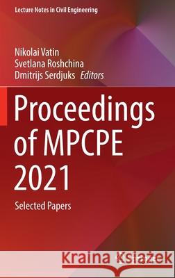Proceedings of Mpcpe 2021: Selected Papers Nikolai Vatin Svetlana Roschina Dmitrijs Serdjuks 9783030852351