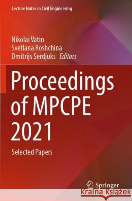 Proceedings of MPCPE 2021: Selected Papers Nikolai Vatin Svetlana Roshchina Dmitrijs Serdjuks 9783030852382 Springer