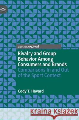 Rivalry and Group Behavior Among Consumers and Brands: Comparisons in and Out of the Sport Context Cody T. Havard 9783030852443 Palgrave MacMillan