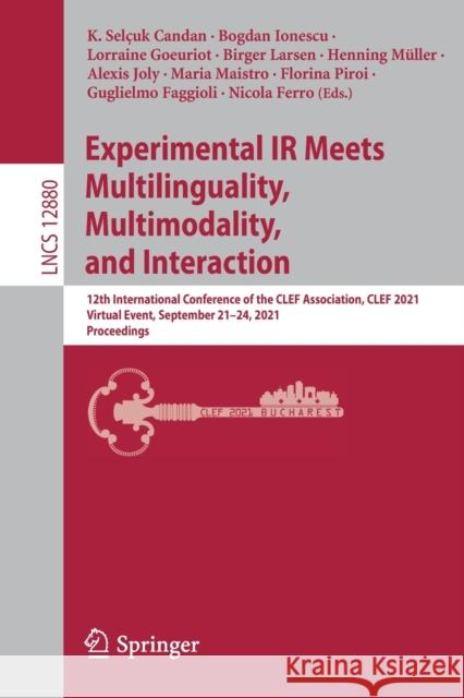 Experimental IR Meets Multilinguality, Multimodality, and Interaction: 12th International Conference of the Clef Association, Clef 2021, Virtual Event K. Sel Candan Bogdan Ionescu Lorraine Goeuriot 9783030852504 Springer