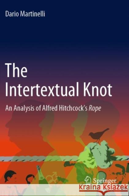 The Intertextual Knot: An Analysis of Alfred Hitchcock's Rope Martinelli, Dario 9783030852757