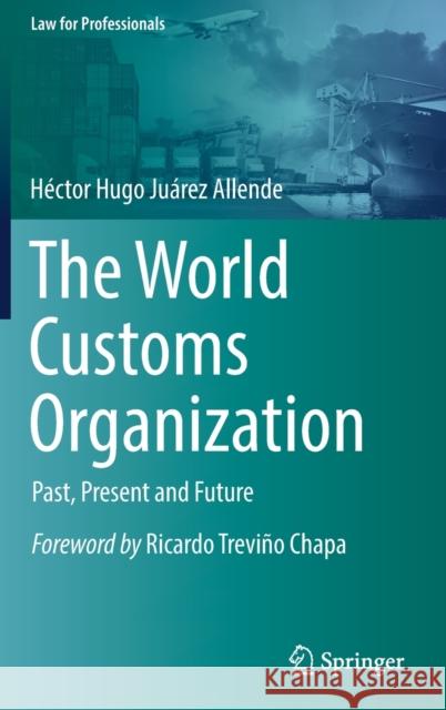 The World Customs Organization: Past, Present and Future Ju Andrea Mar 9783030852955 Springer Nature Switzerland AG