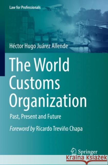 The World Customs Organization: Past, Present and Future Hector Hugo Juarez Allende 9783030852986
