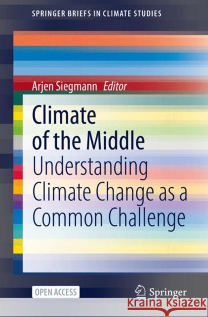 Climate of the Middle: Understanding Climate Change as a Common Challenge Arjen Siegmann 9783030853211 Springer