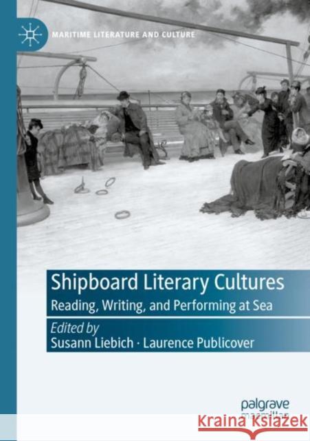 Shipboard Literary Cultures: Reading, Writing, and Performing at Sea Susann Liebich Laurence Publicover 9783030853419 Palgrave MacMillan