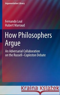 How Philosophers Argue: An Adversarial Collaboration on the Russell--Copleston Debate Fernando Leal Hubert Marraud 9783030853679 Springer