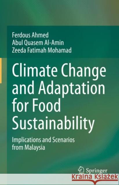 Climate Change and Adaptation for Food Sustainability: Implications and Scenarios from Malaysia Ferdous Ahmed Abul Quasem Al-Amin Zeeda Fatimah Mohamad 9783030853747 Springer