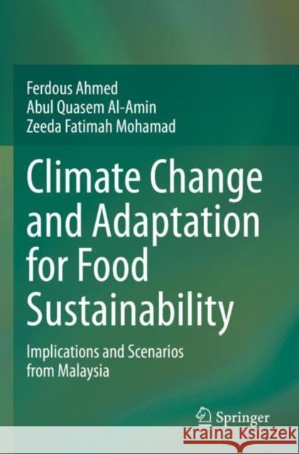 Climate Change and Adaptation for Food Sustainability: Implications and Scenarios from Malaysia Ferdous Ahmed Abul Quasem Al-Amin Zeeda Fatimah Mohamad 9783030853778 Springer