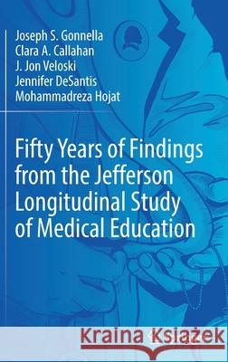 Fifty Years of Findings from the Jefferson Longitudinal Study of Medical Education Gonnella, Joseph S. 9783030853785 Springer