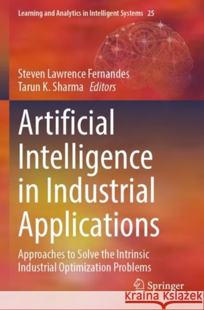 Artificial Intelligence in Industrial Applications: Approaches to Solve the Intrinsic Industrial Optimization Problems Steven Lawrence Fernandes Tarun K. Sharma 9783030853853