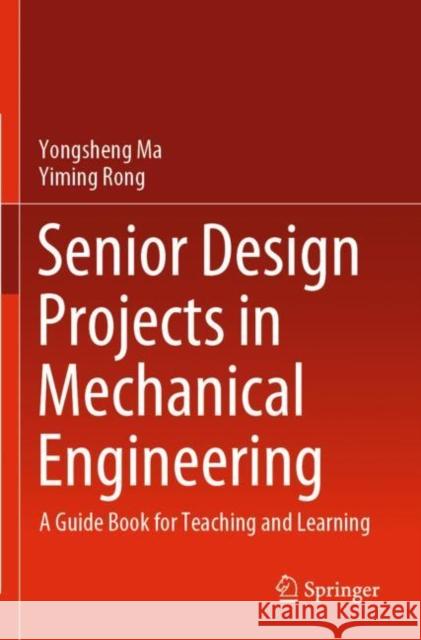 Senior Design Projects in Mechanical Engineering: A Guide Book for Teaching and Learning Ma, Yongsheng 9783030853921