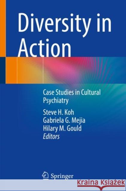 Diversity in Action: Case Studies in Cultural Psychiatry Steve Koh Gabriela G. Mejia Hilary M. Gould 9783030854003 Springer