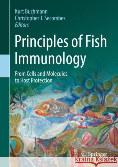 Principles of Fish Immunology: From Cells and Molecules to Host Protection Kurt Buchmann Christopher J. Secombes 9783030854195 Springer