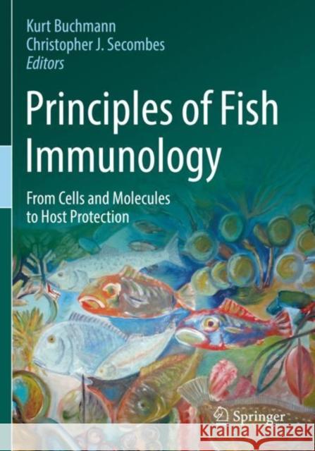 Principles of Fish Immunology: From Cells and Molecules to Host Protection Kurt Buchmann Christopher J. Secombes 9783030854225 Springer