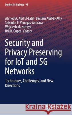Security and Privacy Preserving for Iot and 5g Networks: Techniques, Challenges, and New Directions Ahmed A. Ab Bassem Abd-El-Atty Salvador E. Venegas-Andraca 9783030854270 Springer