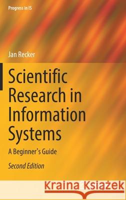 Scientific Research in Information Systems: A Beginner's Guide Jan Recker 9783030854355