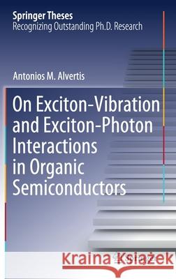 On Exciton-Vibration and Exciton-Photon Interactions in Organic Semiconductors Antonios M. Alvertis 9783030854539 Springer