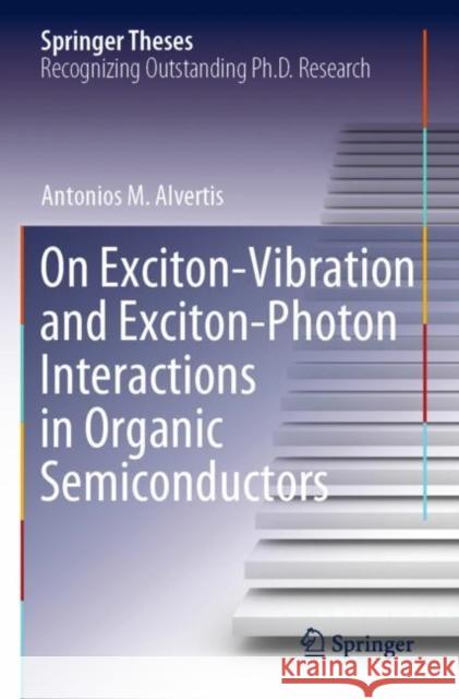 On Exciton–Vibration and Exciton–Photon Interactions in Organic Semiconductors Antonios M. Alvertis 9783030854560 Springer