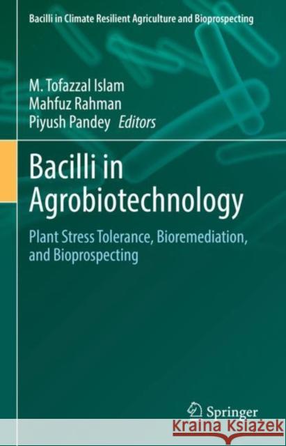 Bacilli in Agrobiotechnology: Plant Stress Tolerance, Bioremediation, and Bioprospecting M. Tofazzal Islam Mahfuz Rahman Piyush Pandey 9783030854645