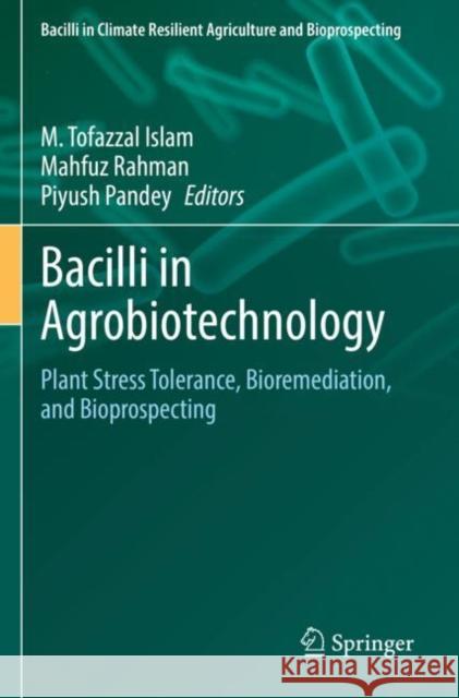 Bacilli in Agrobiotechnology: Plant Stress Tolerance, Bioremediation, and Bioprospecting M. Tofazzal Islam Mahfuz Rahman Piyush Pandey 9783030854676