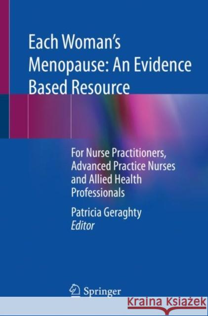Each Woman's Menopause: An Evidence Based Resource: For Nurse Practitioners, Advanced Practice Nurses and Allied Health Professionals Patricia Geraghty 9783030854836 Springer