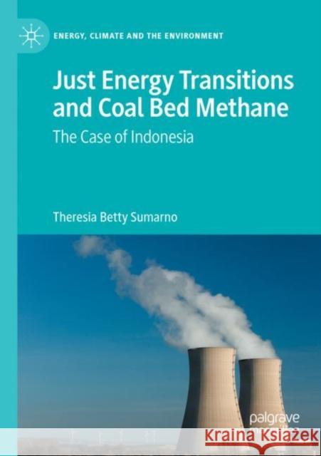 Just Energy Transitions and Coal Bed Methane: The Case of Indonesia Sumarno, Theresia Betty 9783030854928 Springer International Publishing